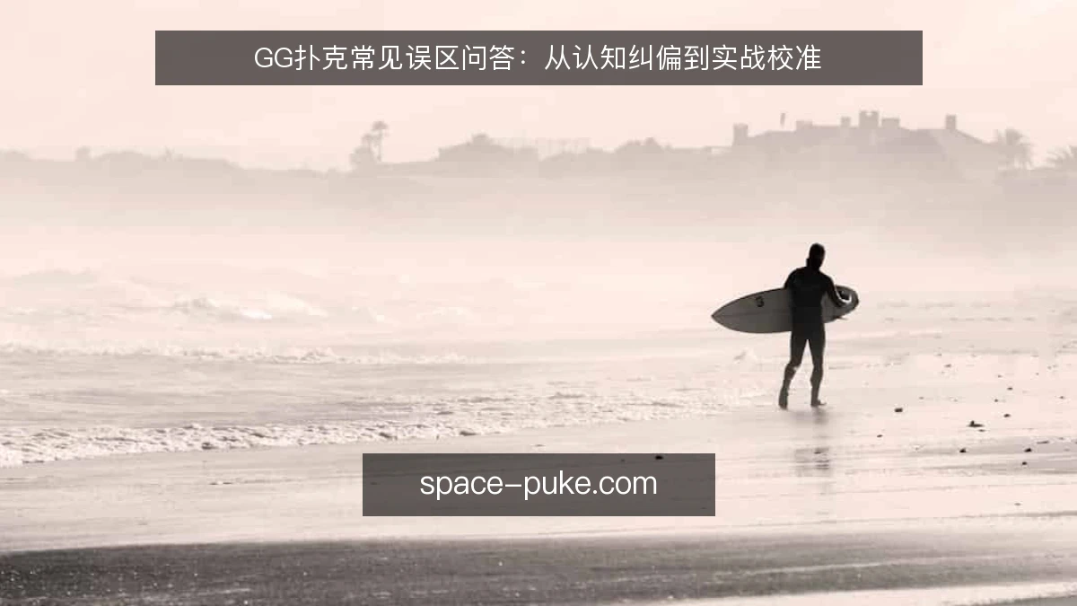 GG扑克常见误区问答:从认知纠偏到实战校准
