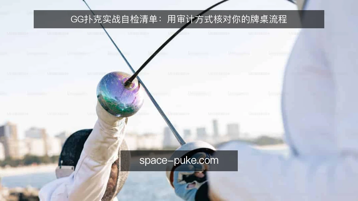 GG扑克实战自检清单:用审计方式核对你的牌桌流程