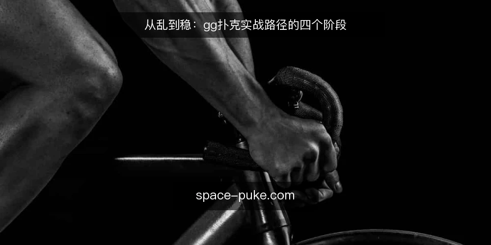 从乱到稳:gg扑克实战路径的四个阶段 — 阶段一:牌桌信息杂乱,先做减法 配图